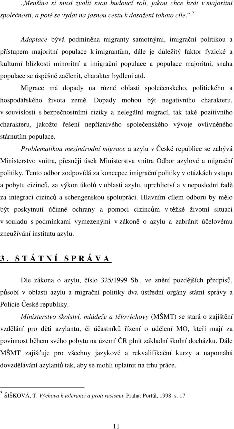 populace majoritní, snaha populace se úspěšně začlenit, charakter bydlení atd. Migrace má dopady na různé oblasti společenského, politického a hospodářského života země.