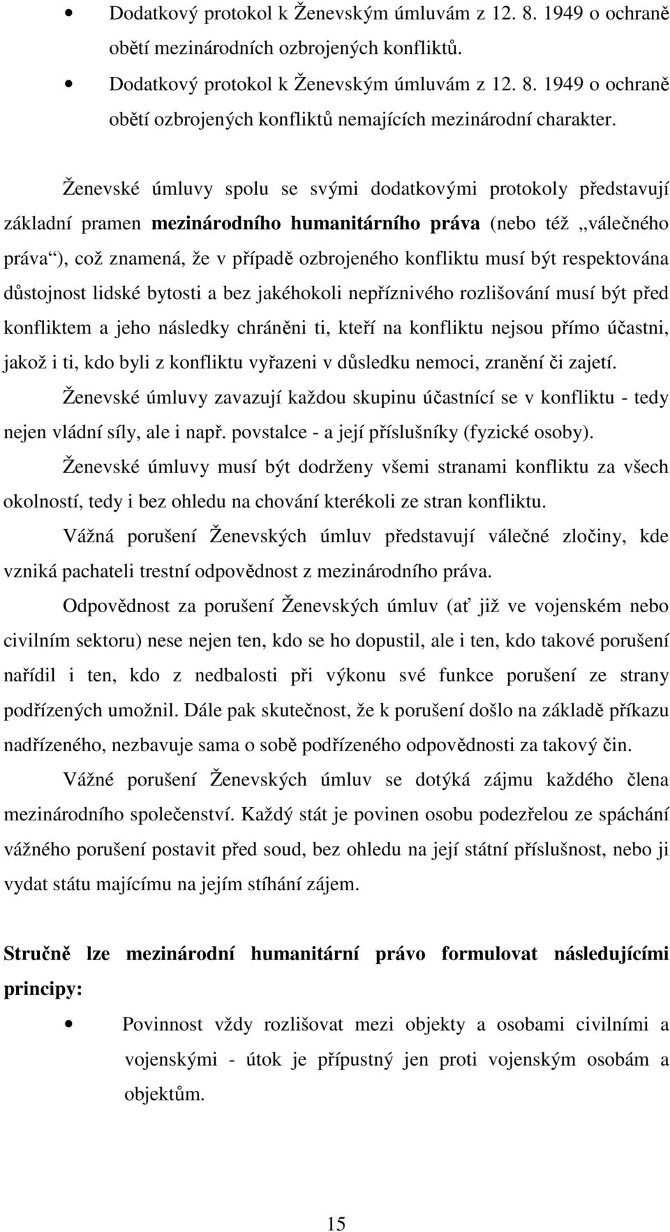 být respektována důstojnost lidské bytosti a bez jakéhokoli nepříznivého rozlišování musí být před konfliktem a jeho následky chráněni ti, kteří na konfliktu nejsou přímo účastni, jakož i ti, kdo