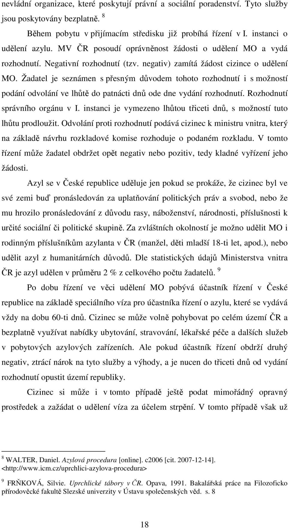 Žadatel je seznámen s přesným důvodem tohoto rozhodnutí i s možností podání odvolání ve lhůtě do patnácti dnů ode dne vydání rozhodnutí. Rozhodnutí správního orgánu v I.