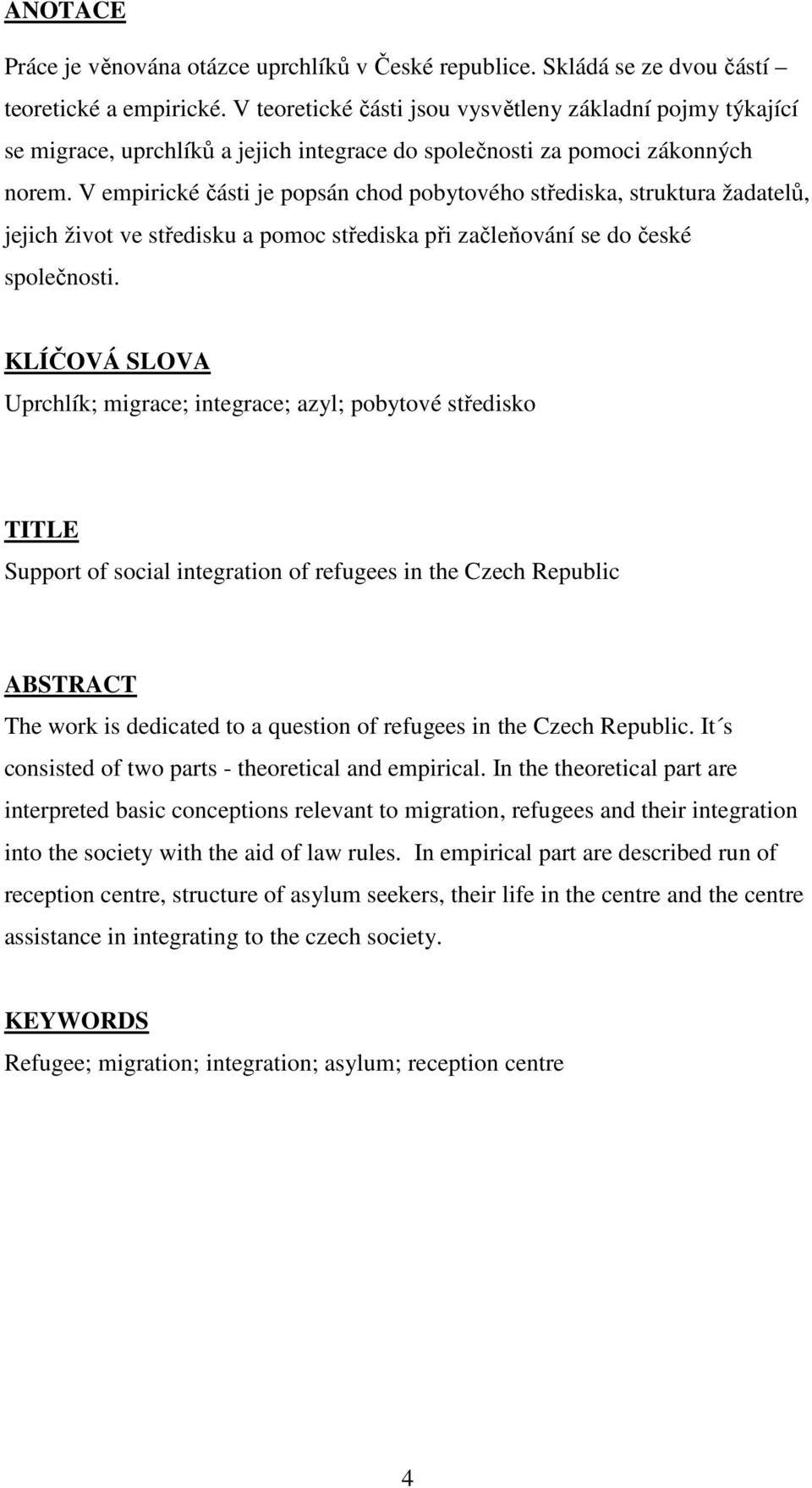 V empirické části je popsán chod pobytového střediska, struktura žadatelů, jejich život ve středisku a pomoc střediska při začleňování se do české společnosti.