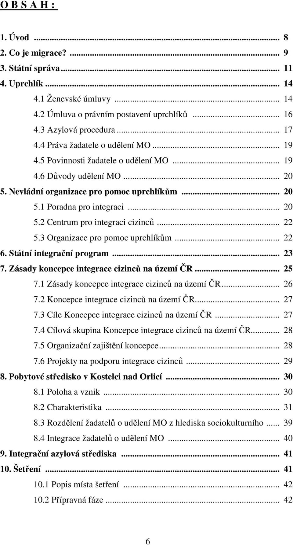 .. 22 5.3 Organizace pro pomoc uprchlíkům... 22 6. Státní integrační program... 23 7. Zásady koncepce integrace cizinců na území ČR... 25 7.1 Zásady koncepce integrace cizinců na území ČR... 26 7.