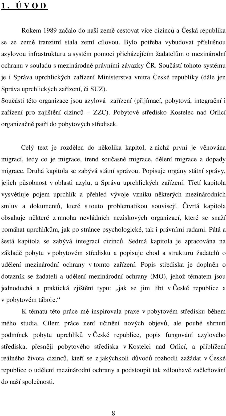 Součástí tohoto systému je i Správa uprchlických zařízení Ministerstva vnitra České republiky (dále jen Správa uprchlických zařízení, či SUZ).