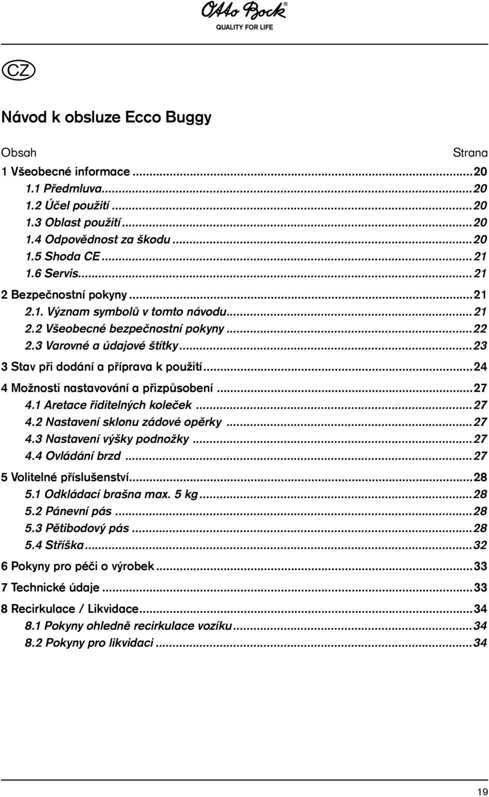 ..24 4 Možnosti nastavování a přizpůsobení...27 4.1 Aretace řiditelných koleček...27 4.2 Nastavení sklonu zádové opěrky...27 4.3 Nastavení výšky podnožky...27 4.4 Ovládání brzd.