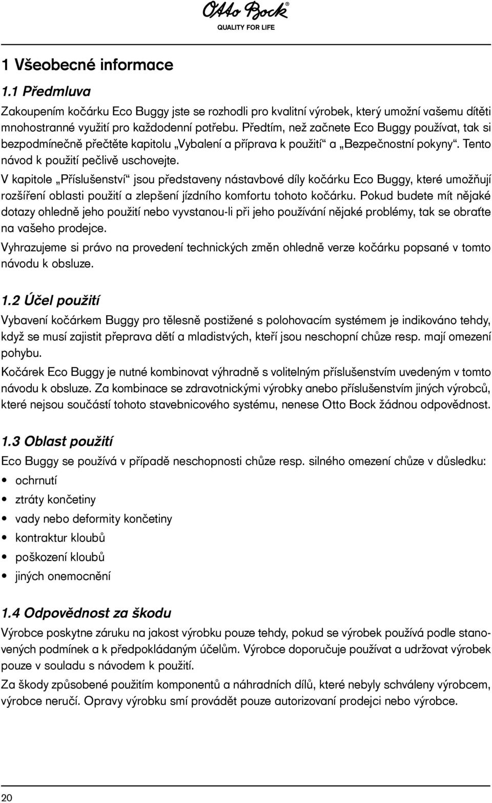 V kapitole Příslušenství jsou představeny nástavbové díly kočárku Eco Buggy, které umožňují rozšíření oblasti použití a zlepšení jízdního komfortu tohoto kočárku.