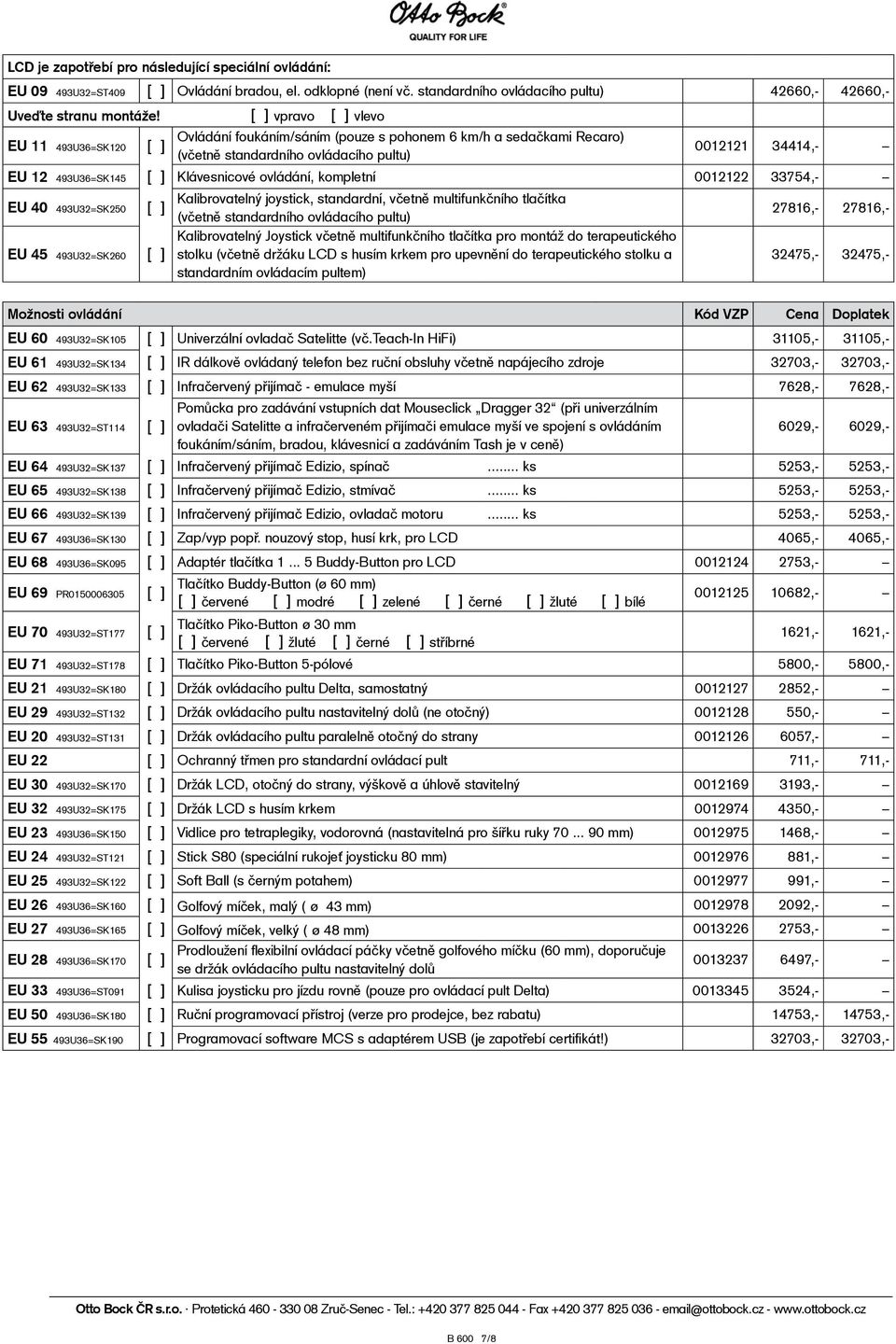 Klávesnicové ovládání, kompletní 0012122 33754,- EU 40 493U32=SK250 [ ] Kalibrovatelný joystick, standardní, včetně multifunkčního tlačítka (včetně standardního ovládacího pultu) 27816,- 27816,- EU