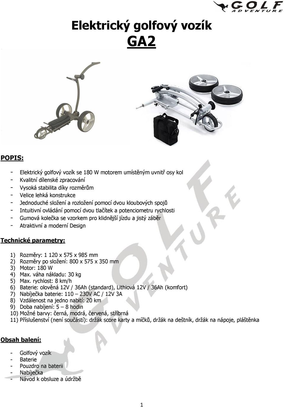 Gumová kolečka se vzorkem pro klidnější jízdu a jistý záběr 3) Motor: 180 W 6) Baterie: olověná 12V