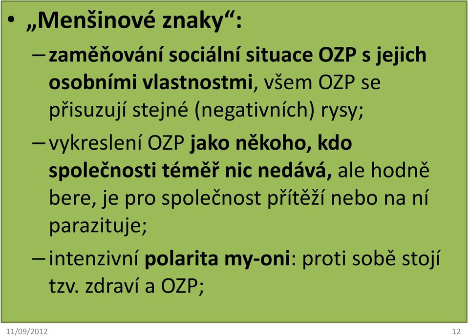 společnosti téměř nic nedává, ale hodně bere, je pro společnost přítěží nebo na ní