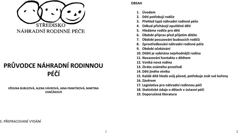 Období očekávání 10. Dítěti je vybírána nejvhodnější rodina 11. Navazování kontaktu s dítětem 12. Vzniká nová rodina 13. Ztráta známého prostředí 14. Děti jiného etnika 15.