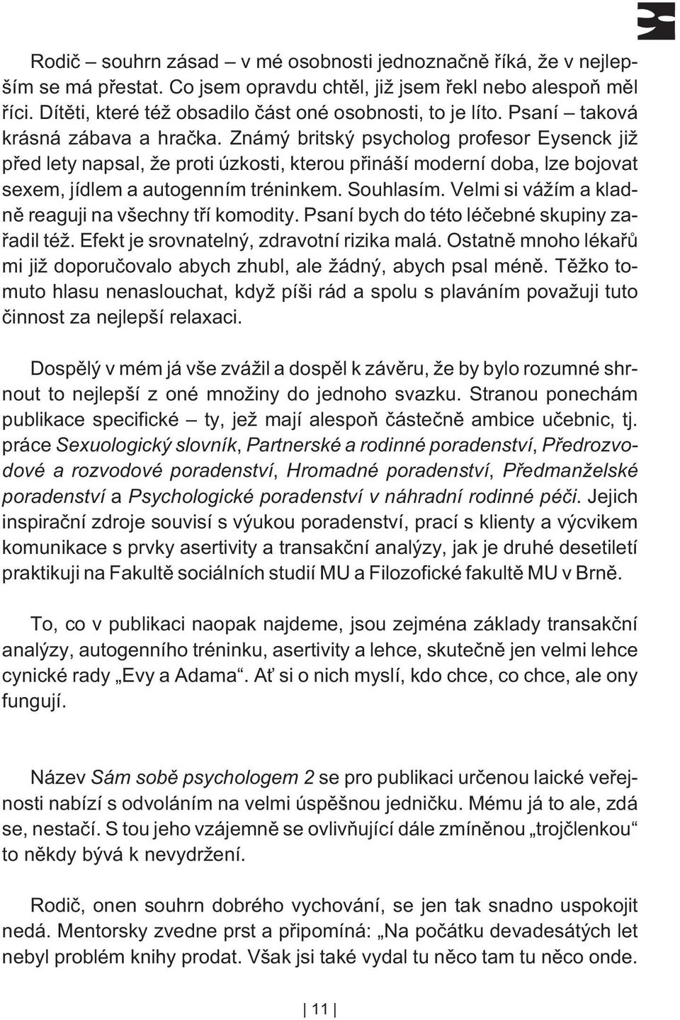 Souhlasím. Velmi si vážím a kladnì reaguji na všechny tøí komodity. Psaní bych do této léèebné skupiny zaøadil též. Efekt je srovnatelný, zdravotní rizika malá.