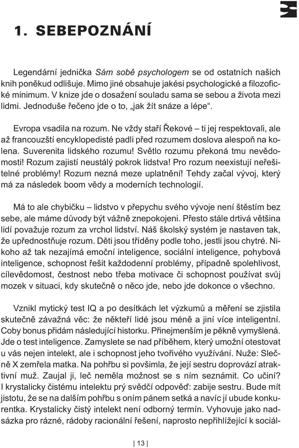 Ne vždy staøí Øekové ti jej respektovali, ale až francouzští encyklopedisté padli pøed rozumem doslova alespoò na kolena. Suverenita lidského rozumu! Svìtlo rozumu pøekoná tmu nevìdomosti!