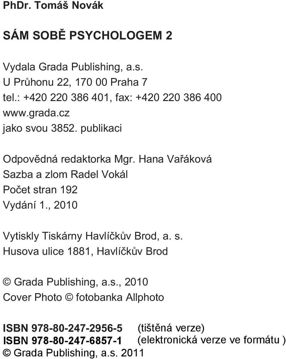 Hana Vaøáková Sazba a zlom Radel Vokál Poèet stran 192 Vydání 1., 2010 Vytiskly Tiskárny Havlíèkùv Brod, a. s. Husova ulice 1881, Havlíèkùv Brod Grada Publishing, a.