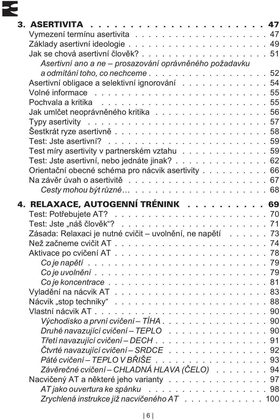 ......................... 55 Pochvala a kritika......................... 55 Jak umlèet neoprávnìného kritika................. 56 Typy asertivity........................... 57 Šestkrát ryze asertivnì.