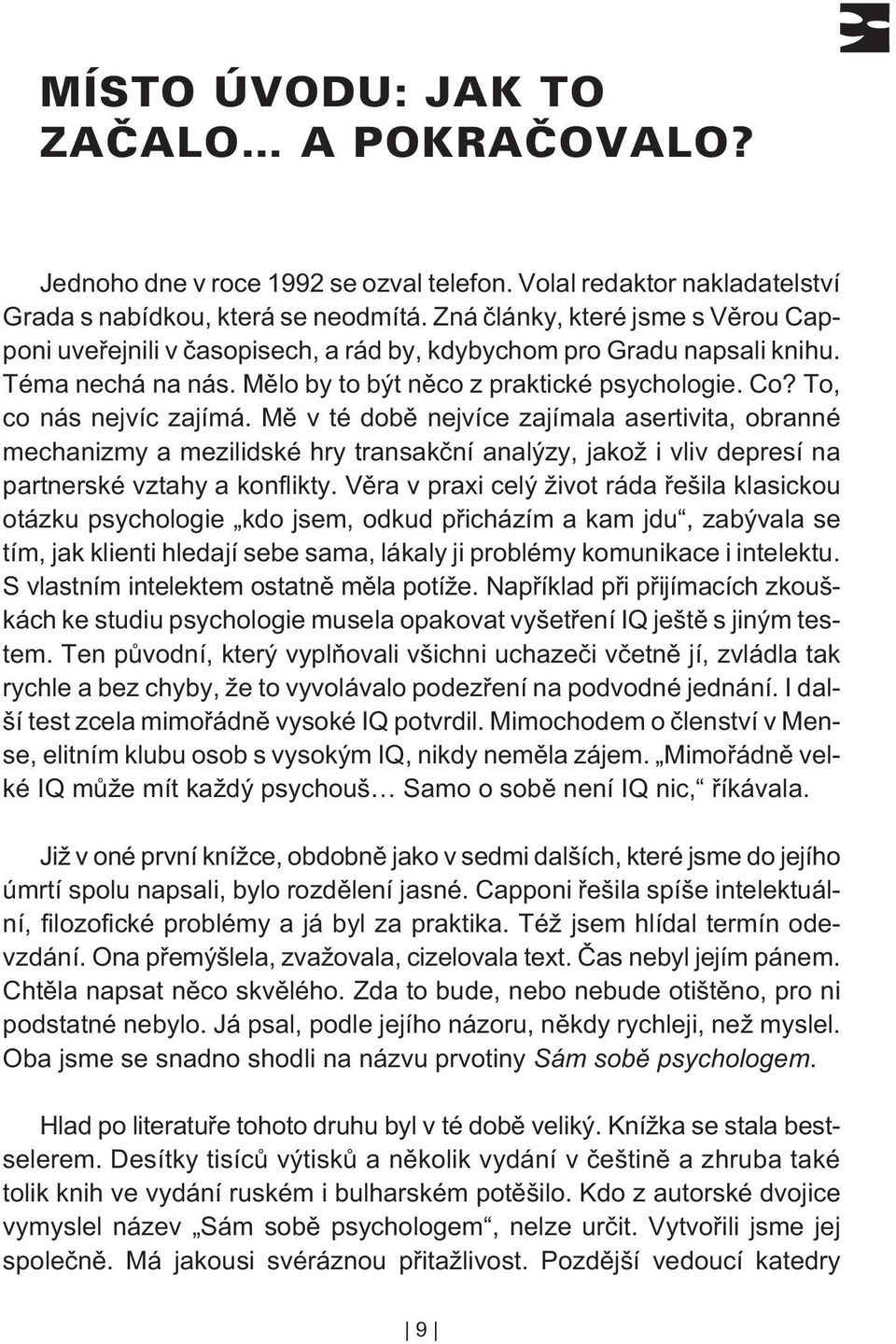 To, co nás nejvíc zajímá. Mì v té dobì nejvíce zajímala asertivita, obranné mechanizmy a mezilidské hry transakèní analýzy, jakož i vliv depresí na partnerské vztahy a konflikty.