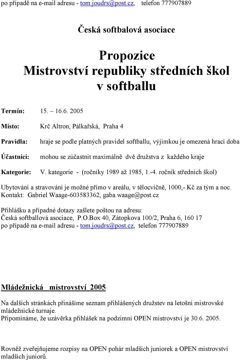 každého kraje V. kategorie - (ročníky 1989 až 1985, 1.-4. ročník středních škol) Ubytování a stravování je možné přímo v areálu, v tělocvičně, 1000,- Kč za tým a noc.