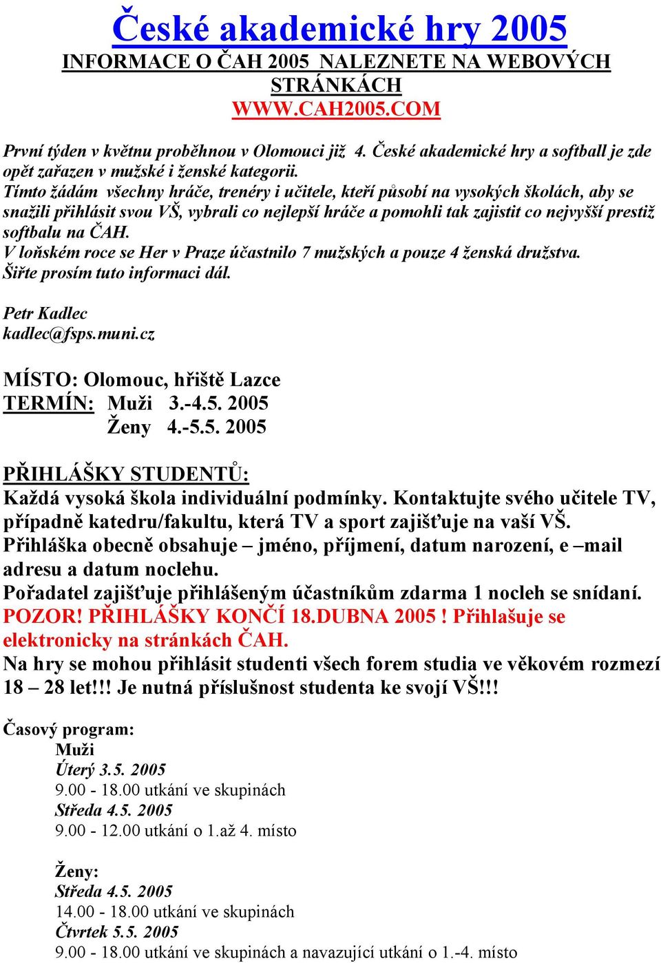 Tímto žádám všechny hráče, trenéry i učitele, kteří působí na vysokých školách, aby se snažili přihlásit svou VŠ, vybrali co nejlepší hráče a pomohli tak zajistit co nejvyšší prestiž softbalu na ČAH.