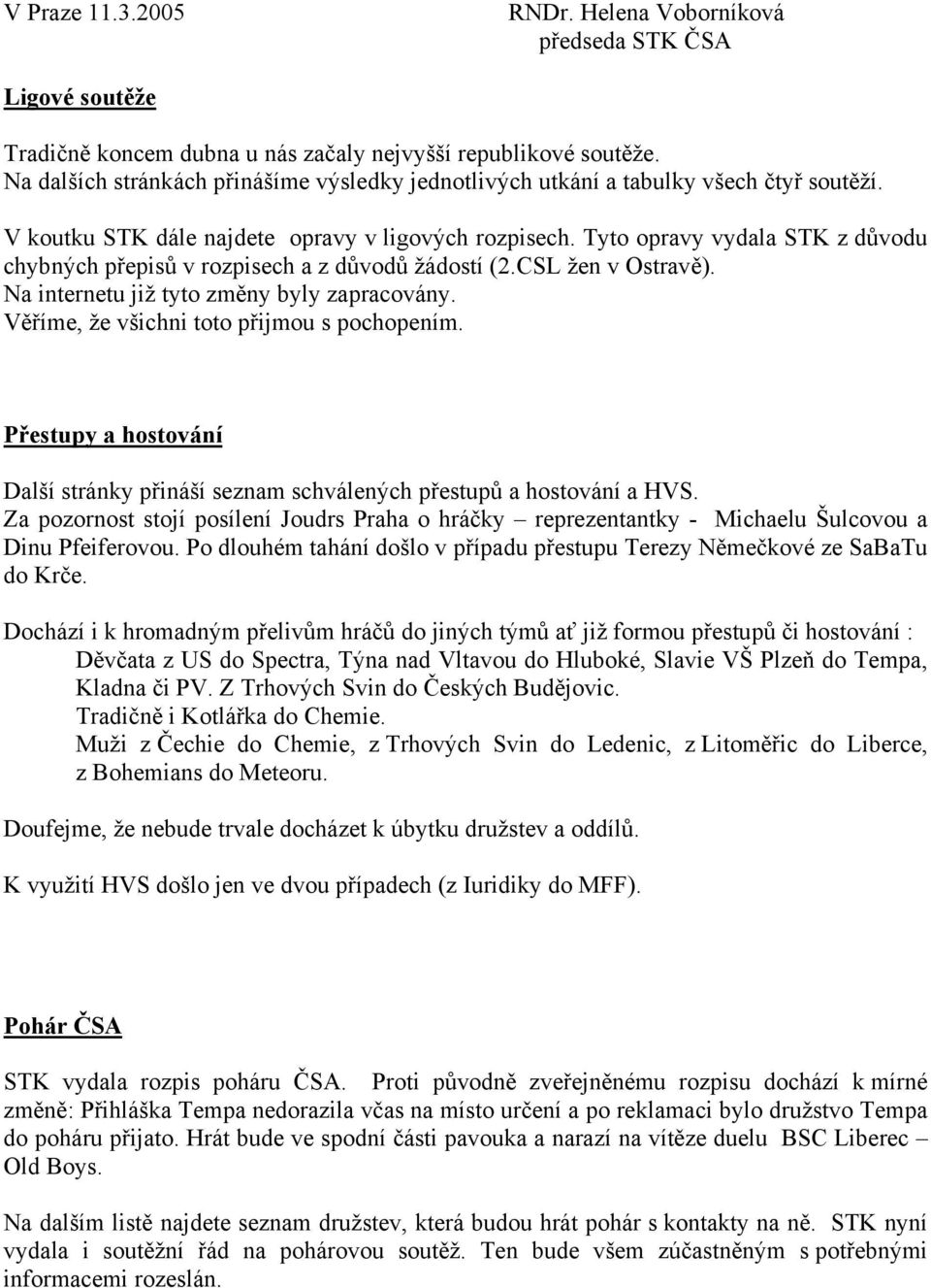 Tyto opravy vydala STK z důvodu chybných přepisů v rozpisech a z důvodů žádostí (2.CSL žen v Ostravě). Na internetu již tyto změny byly zapracovány. Věříme, že všichni toto přijmou s pochopením.