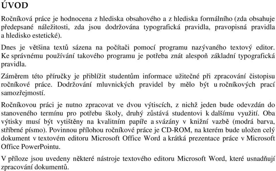 Záměrem této příručky je přiblížit studentům informace užitečné při zpracování čistopisu ročníkové práce. Dodržování mluvnických pravidel by mělo být u ročníkových prací samozřejmostí.