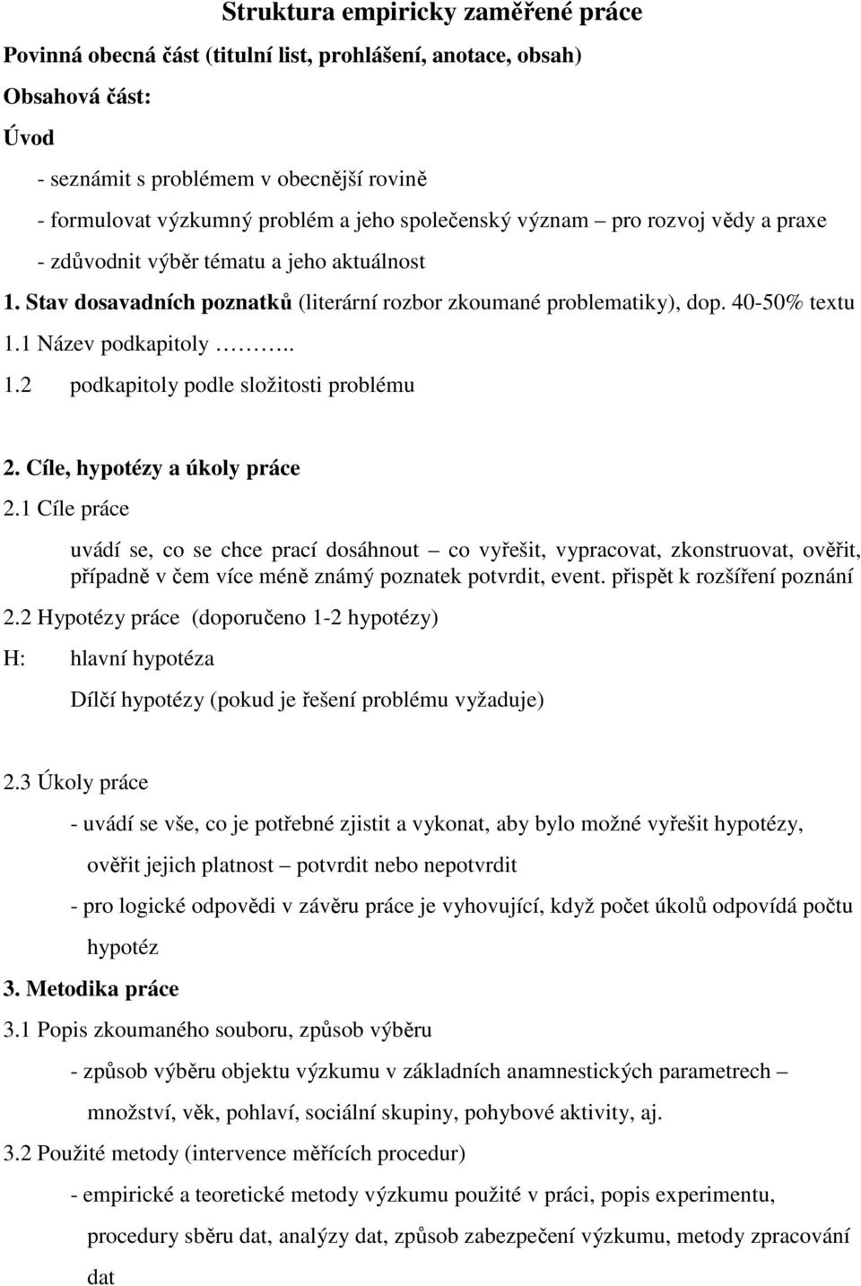 Cíle, hypotézy a úkoly práce 2.1 Cíle práce uvádí se, co se chce prací dosáhnout co vyřešit, vypracovat, zkonstruovat, ověřit, případně v čem více méně známý poznatek potvrdit, event.