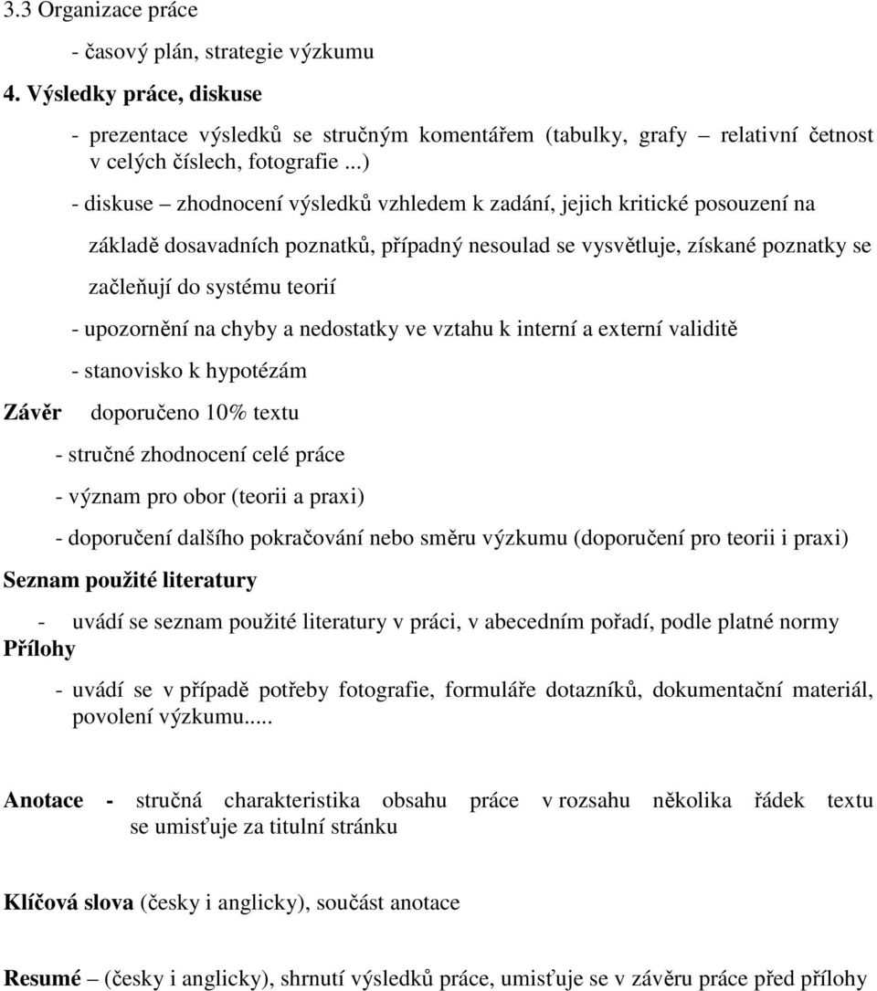 upozornění na chyby a nedostatky ve vztahu k interní a externí validitě - stanovisko k hypotézám doporučeno 10% textu - stručné zhodnocení celé práce - význam pro obor (teorii a praxi) - doporučení