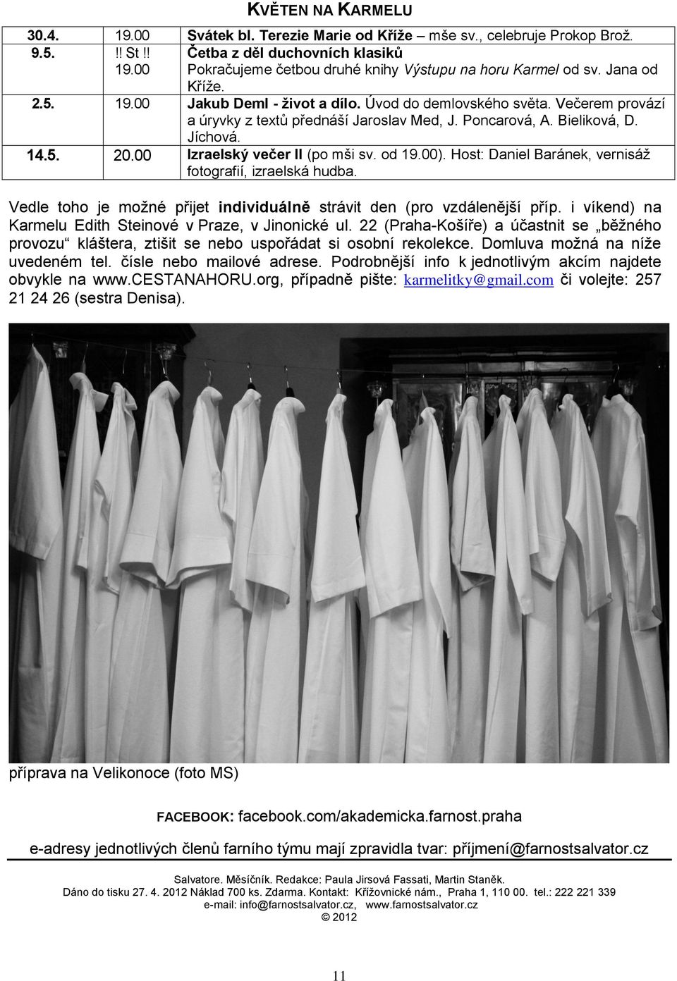 00 Izraelský večer II (po mši sv. od 19.00). Host: Daniel Baránek, vernisáž fotografií, izraelská hudba. Vedle toho je možné přijet individuálně strávit den (pro vzdálenější příp.