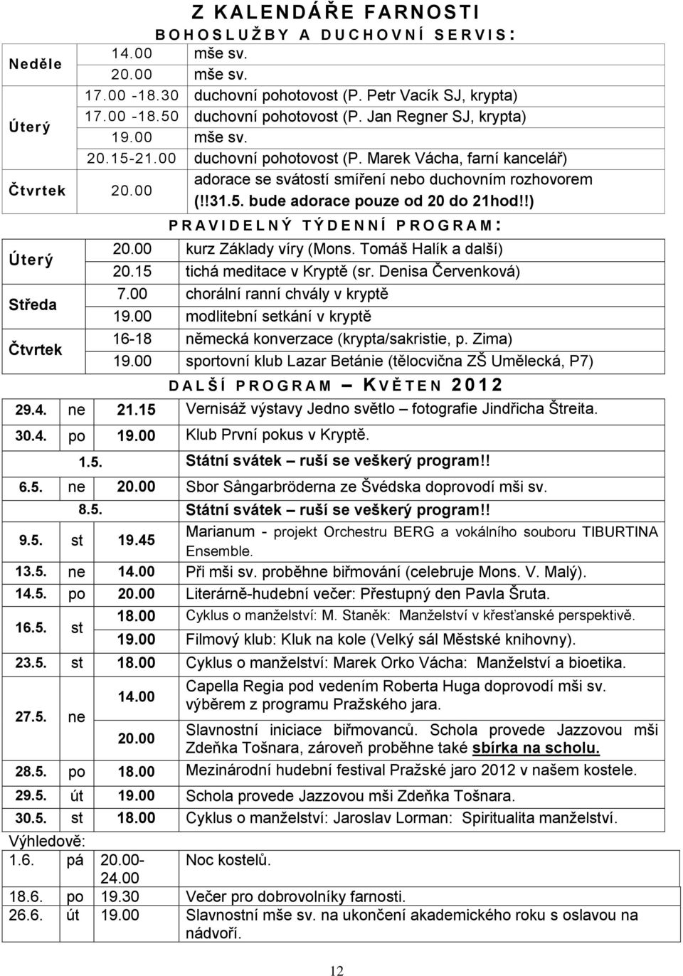 !) P R A V I D E L N Ý T Ý D E N N Í P R O G R A M : Úterý Středa Čtvrtek 20.00 kurz Základy víry (Mons. Tomáš Halík a další) 20.15 tichá meditace v Kryptě (sr. Denisa Červenková) 7.