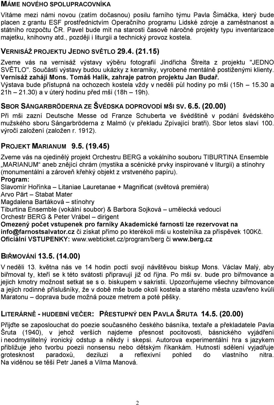 4. (21.15) Zveme vás na vernisáž výstavy výběru fotografií Jindřicha Štreita z projektu "JEDNO SVĚTLO". Součástí výstavy budou ukázky z keramiky, vyrobené mentálně postiženými klienty.