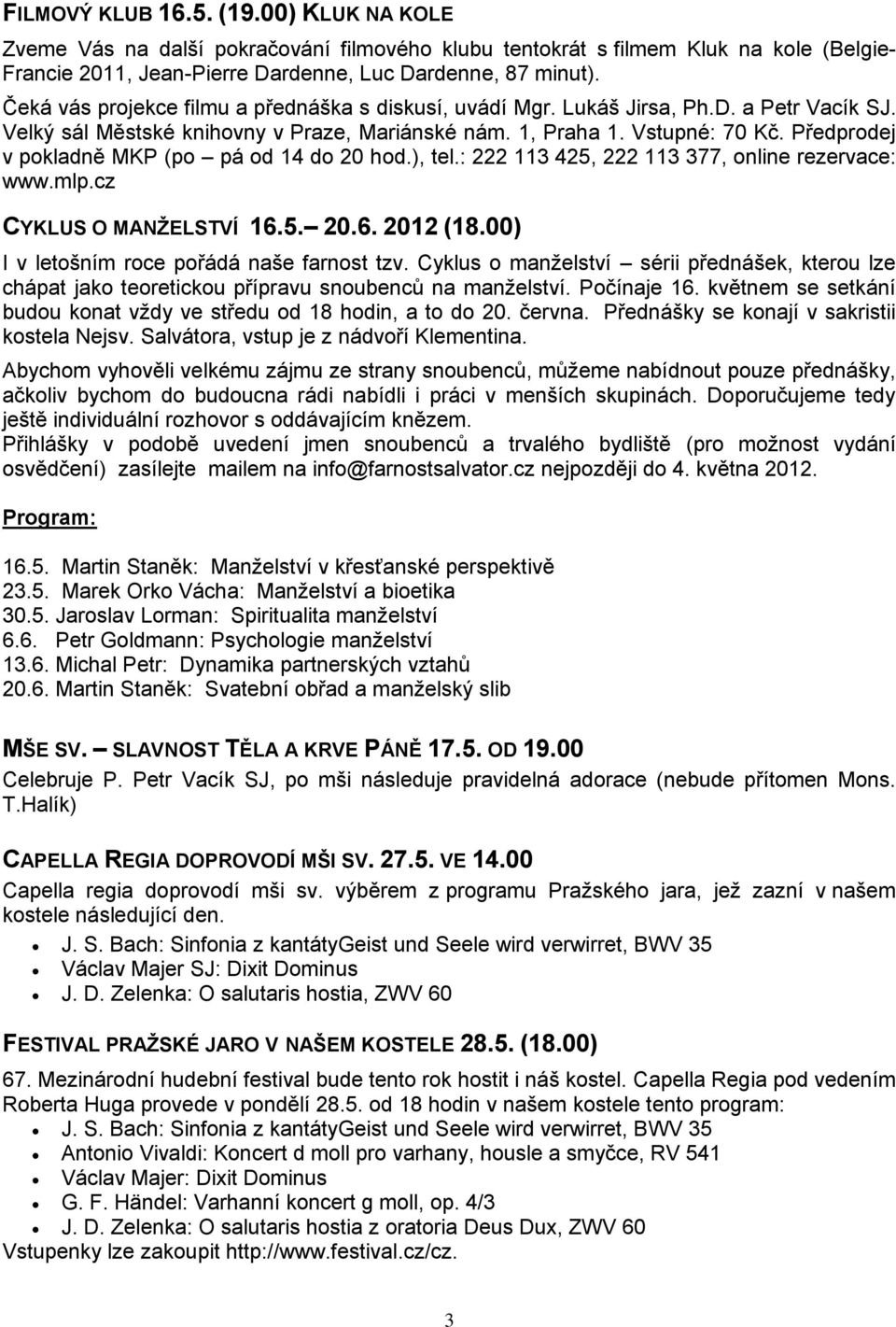 Předprodej v pokladně MKP (po pá od 14 do 20 hod.), tel.: 222 113 425, 222 113 377, online rezervace: www.mlp.cz CYKLUS O MANŽELSTVÍ 16.5. 20.6. 2012 (18.00) I v letošním roce pořádá naše farnost tzv.