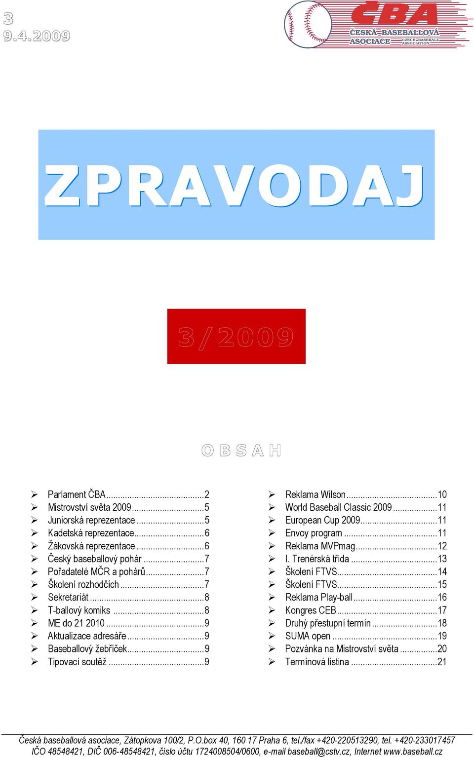 ..11 European Cup 2009...11 Envoy program...11 Reklama MVPmag...12 I. Trenérská třída...13 Školení FTVS...14 Školení FTVS...15 Reklama Play-ball...16 Kongres CEB...17 Druhý přestupní termín.