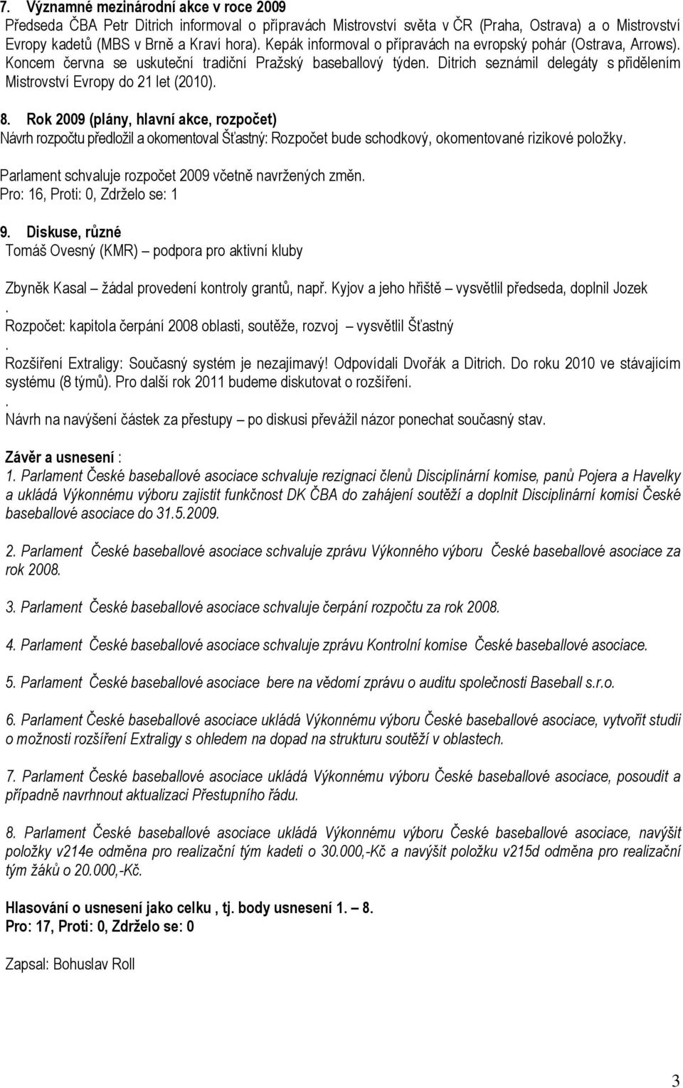 Ditrich seznámil delegáty s přidělením Mistrovství Evropy do 21 let (2010). 8.