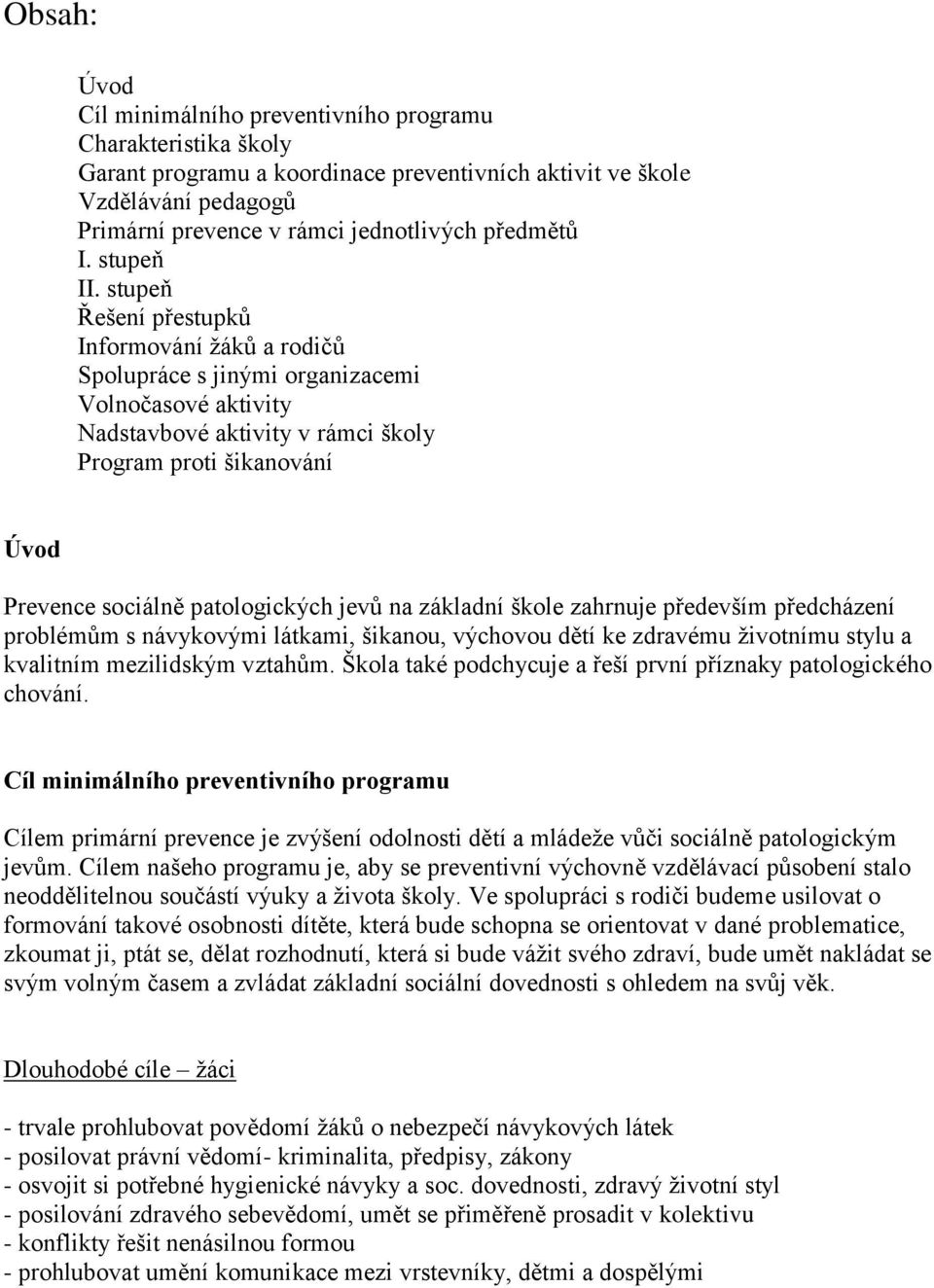 stupeň Řešení přestupků Informování žáků a rodičů Spolupráce s jinými organizacemi Volnočasové aktivity Nadstavbové aktivity v rámci školy Program proti šikanování Úvod Prevence sociálně