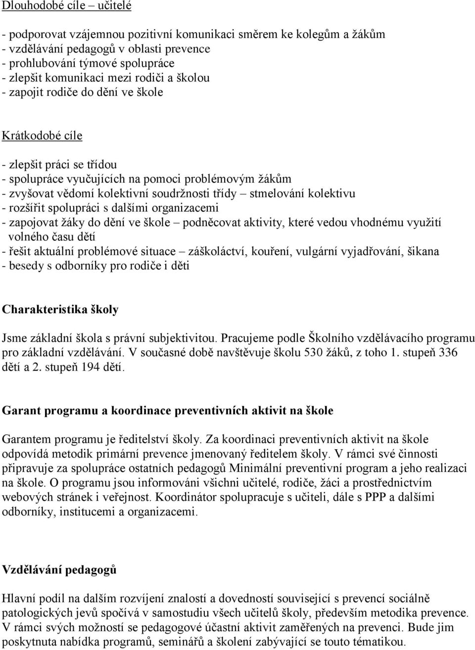 stmelování kolektivu - rozšířit spolupráci s dalšími organizacemi - zapojovat žáky do dění ve škole podněcovat aktivity, které vedou vhodnému využití volného času dětí - řešit aktuální problémové