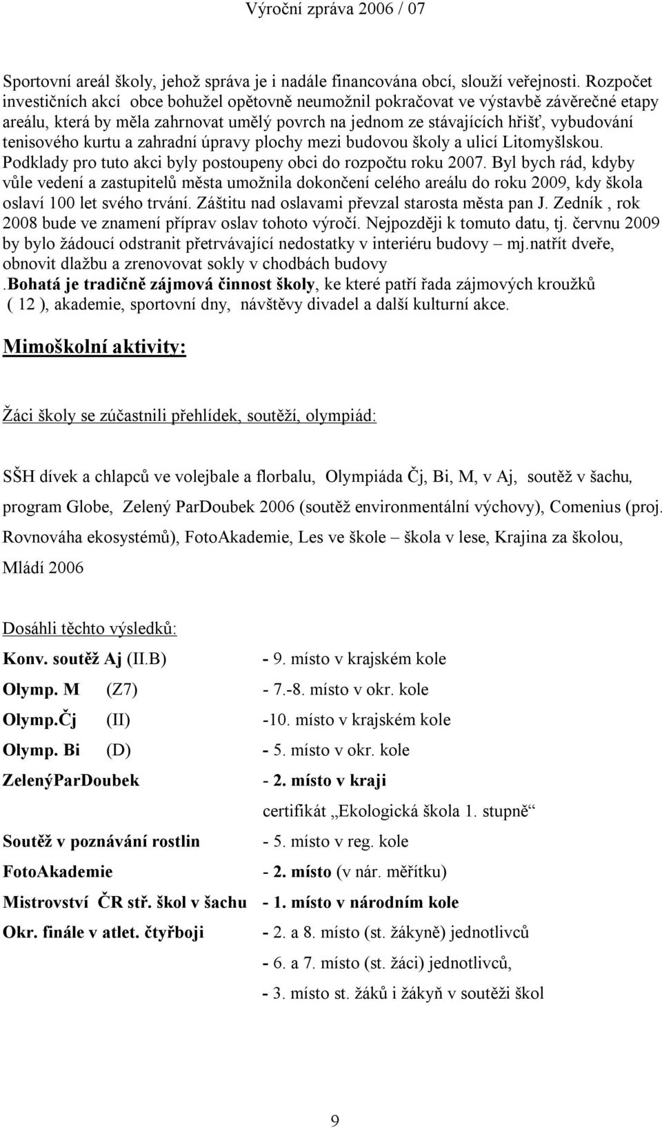 kurtu a zahradní úpravy plochy mezi budovou školy a ulicí Litomyšlskou. Podklady pro tuto akci byly postoupeny obci do rozpočtu roku 2007.