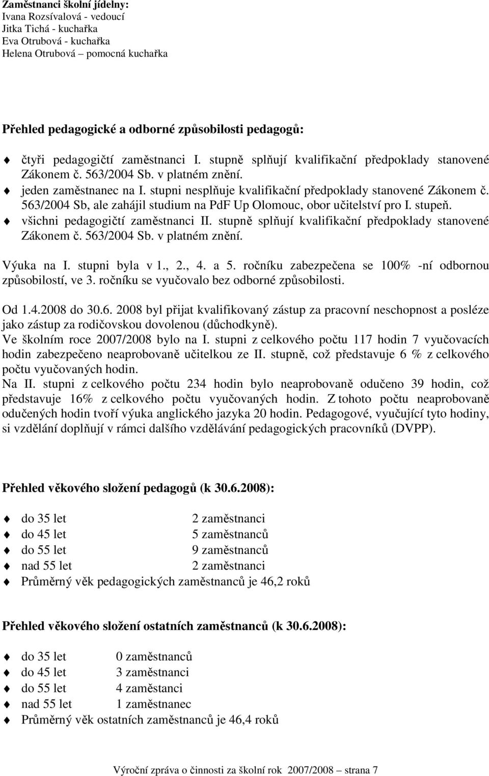 stupni nesplňuje kvalifikační předpoklady stanovené Zákonem č. 563/2004 Sb, ale zahájil studium na PdF Up Olomouc, obor učitelství pro I. stupeň. všichni pedagogičtí zaměstnanci II.
