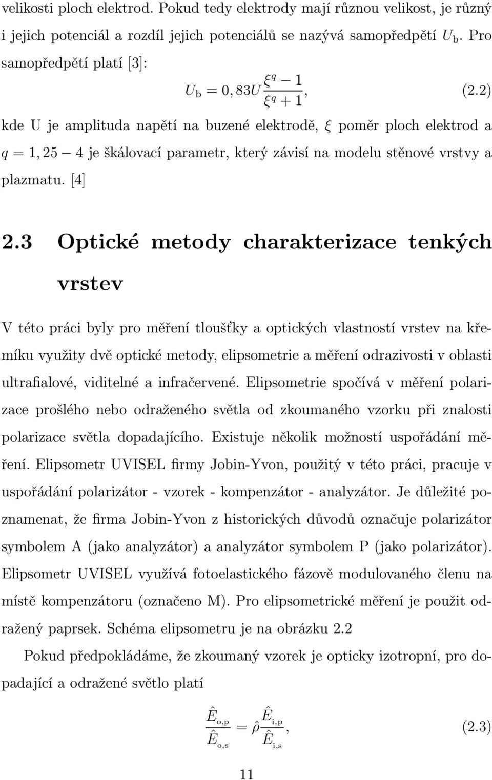 2) kde U je amplituda napětí na buzené elektrodě, ξ poměr ploch elektrod a q =1, 25 4 je škálovací parametr, který závisí na modelu stěnové vrstvy a plazmatu. [4] 2.