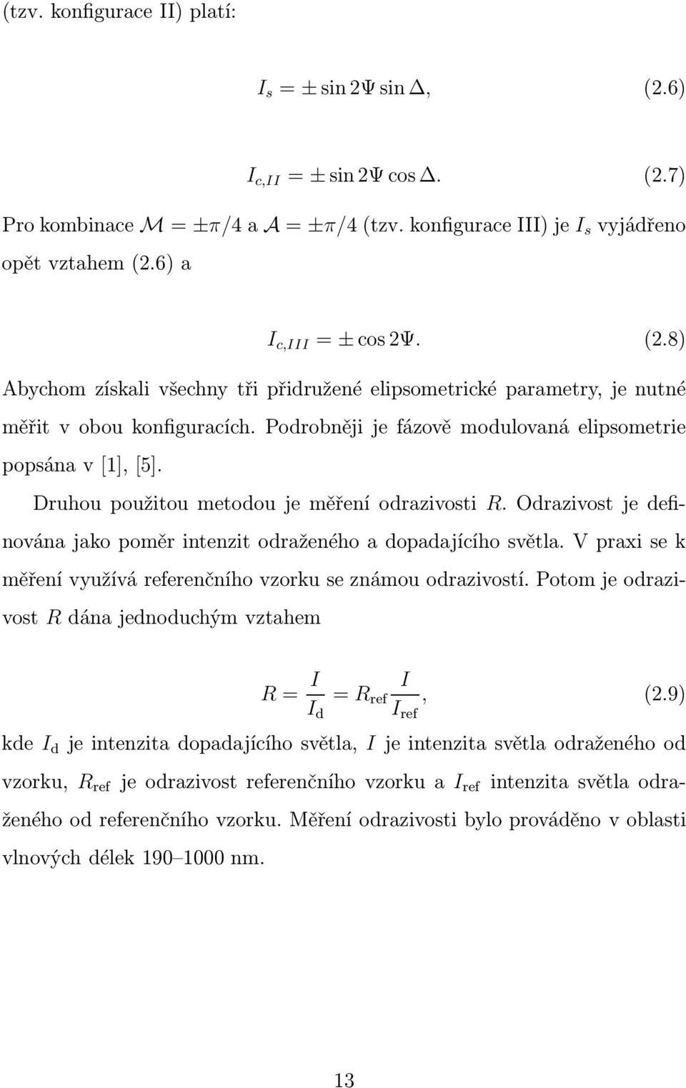 Druhou použitou metodou je měření odrazivosti R. Odrazivost je definována jako poměr intenzit odraženého a dopadajícího světla. V praxi se k měření využívá referenčního vzorku se známou odrazivostí.