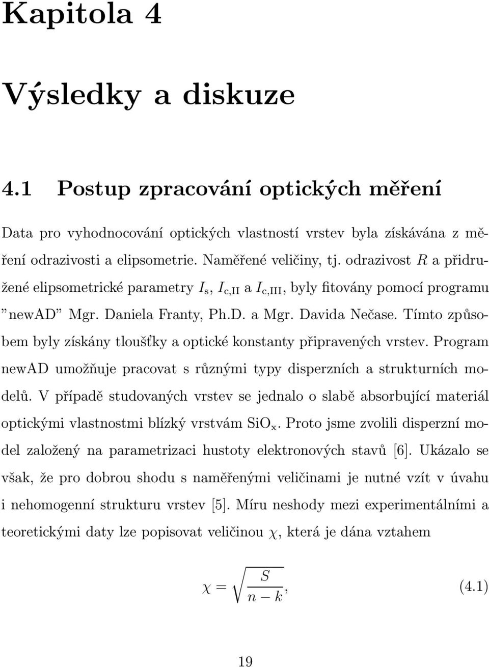 Tímto způsobem byly získány tloušťky a optické konstanty připravených vrstev. Program newad umožňuje pracovat s různými typy disperzních a strukturních modelů.