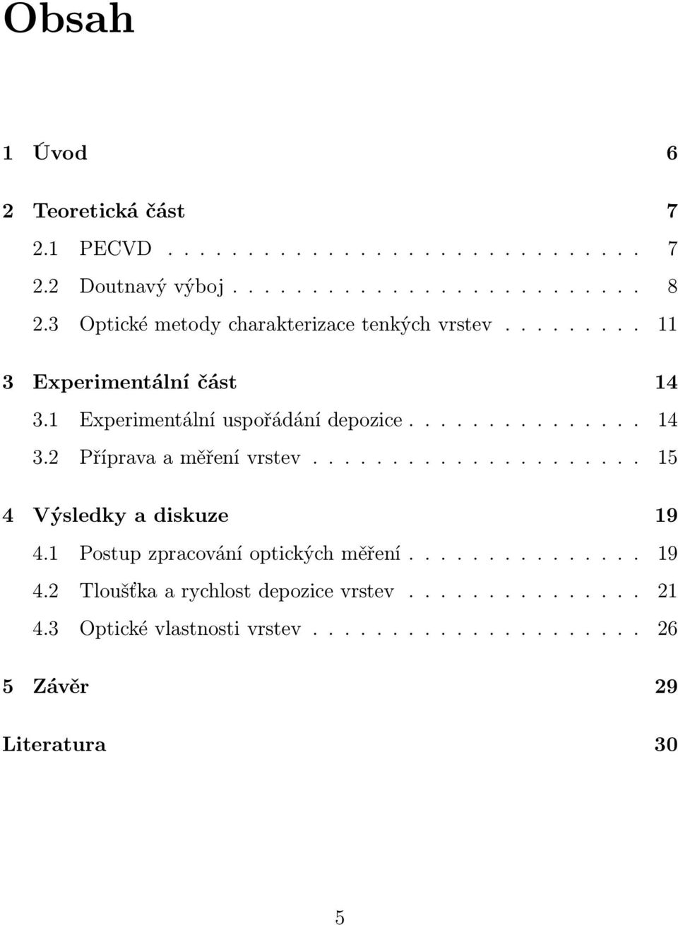 .................... 15 4 Výsledky a diskuze 19 4.1 Postup zpracování optických měření............... 19 4.2 Tloušťka a rychlost depozice vrstev.