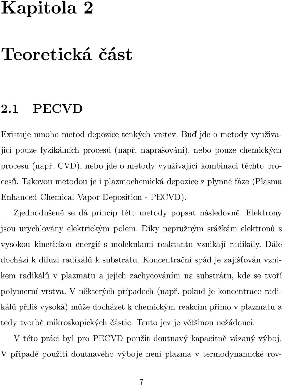 Zjednodušeně se dá princip této metody popsat následovně. Elektrony jsou urychlovány elektrickým polem.