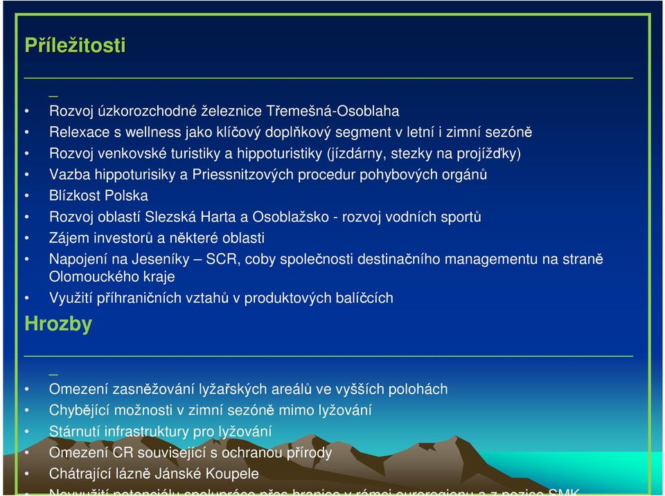 splečnsti destinačníh managementu na straně Olmuckéh kraje Využití příhraničních vztahů v prduktvých balíčcích Hrzby Omezení zasněžvání lyžařských areálů ve vyšších plhách Chybějící mžnsti v