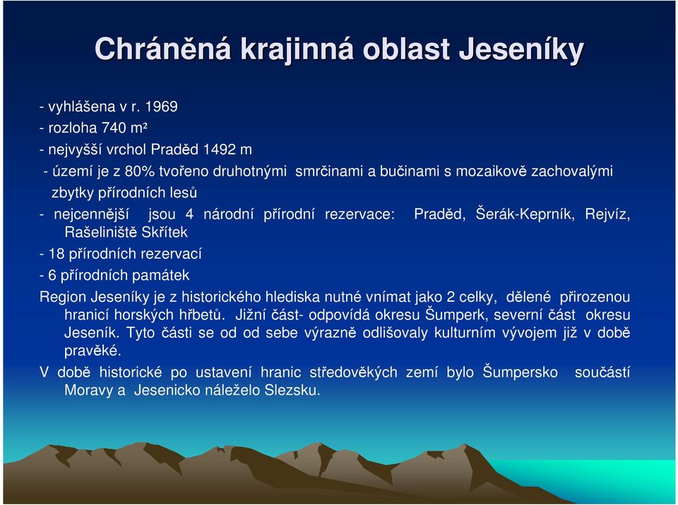 nárdní přírdní rezervace: Praděd, Šerák-Keprník, Rejvíz, Rašeliniště Skřítek - 18 přírdních rezervací - 6 přírdních památek Regin Jeseníky je z histrickéh hlediska nutné