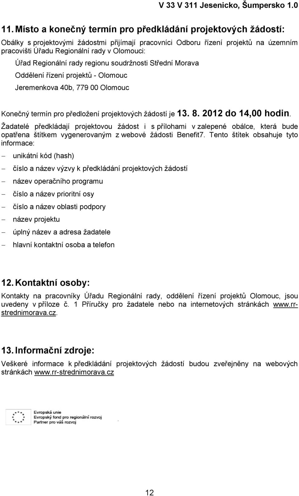 2012 do 14,00 hodin. Ţadatelé předkládají projektovou ţádost i s přílohami v zalepené obálce, která bude opatřena štítkem vygenerovaným z webové ţádosti Benefit7.
