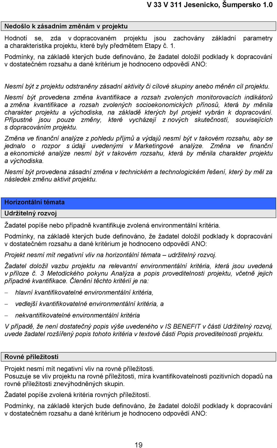 Nesmí být provedena změna kvantifikace a rozsah zvolených monitorovacích indikátorů a změna kvantifikace a rozsah zvolených socioekonomických přínosů, která by měnila charakter projektu a východiska,