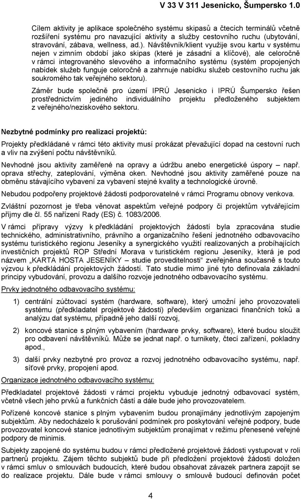 nabídek sluţeb funguje celoročně a zahrnuje nabídku sluţeb cestovního ruchu jak soukromého tak veřejného sektoru).