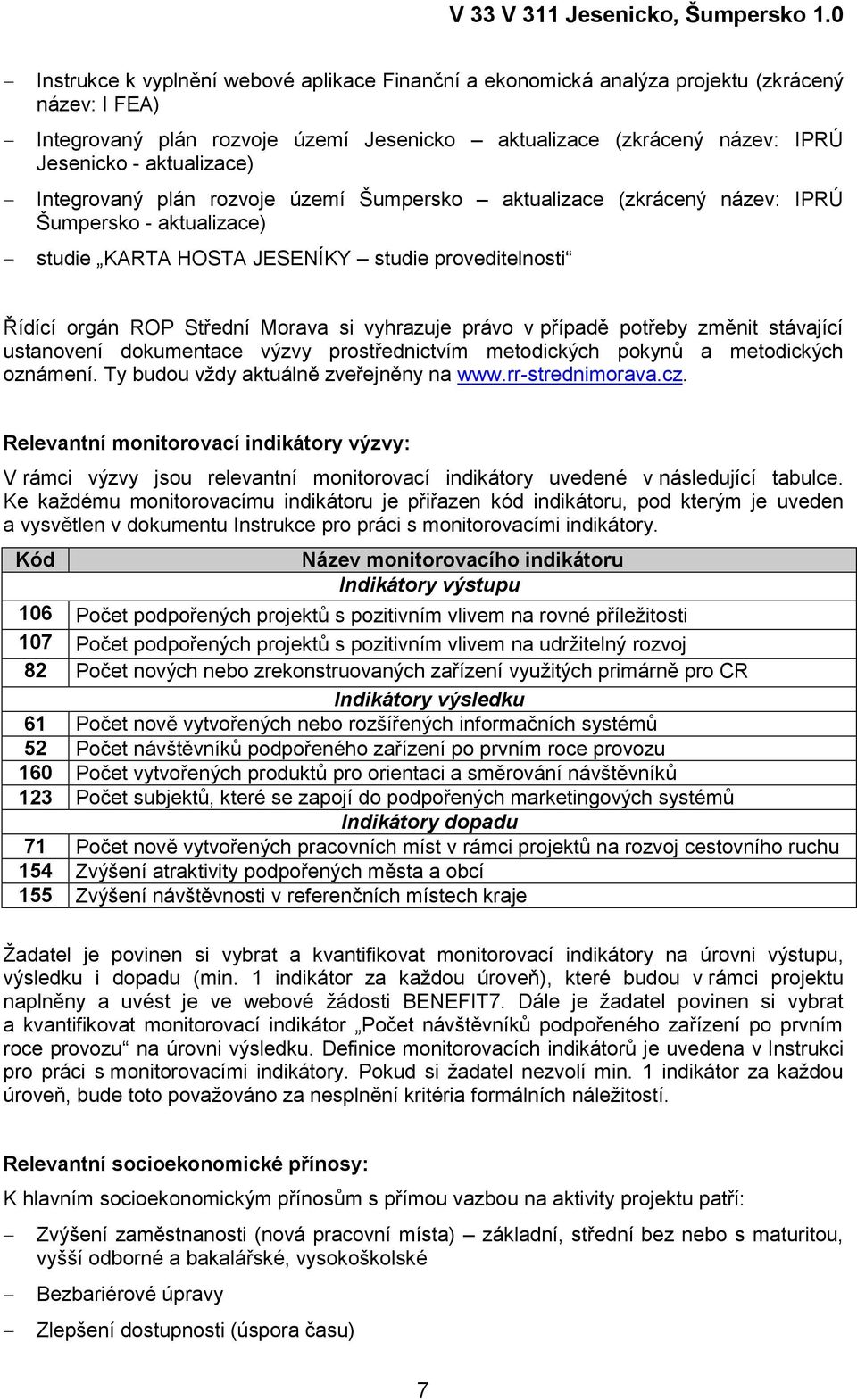 právo v případě potřeby změnit stávající ustanovení dokumentace výzvy prostřednictvím metodických pokynů a metodických oznámení. Ty budou vţdy aktuálně zveřejněny na www.rr-strednimorava.cz.