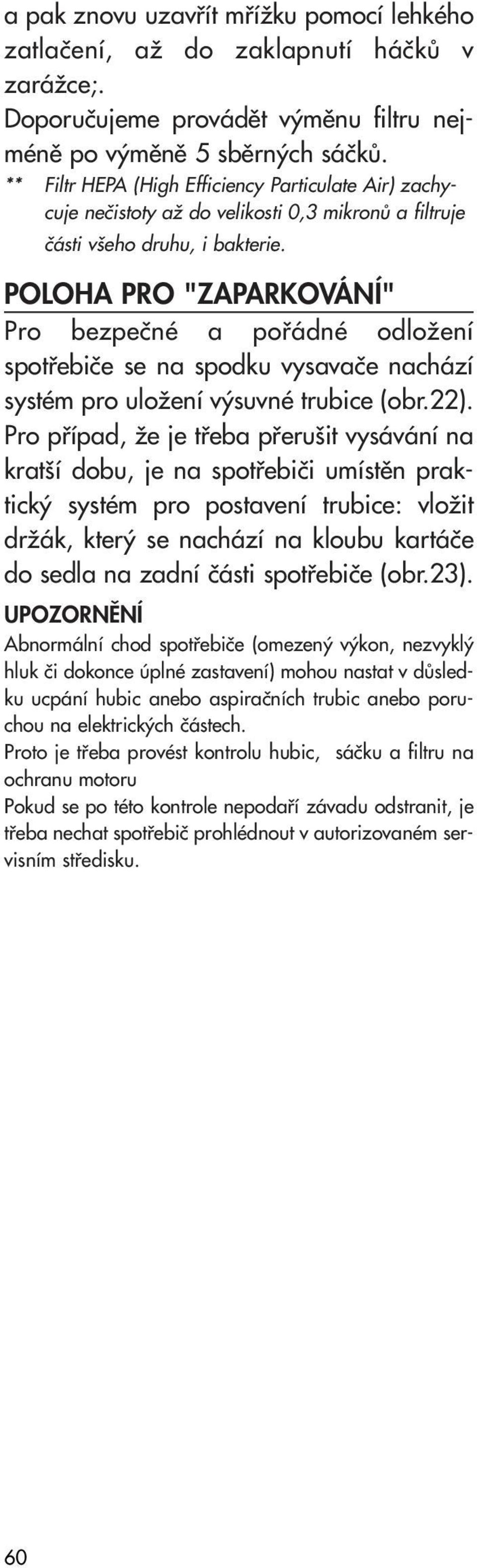 POLOHA PRO "ZAPARKOVÁNÍ" Pro bezpeãné a pofiádné odloïení spotfiebiãe se na spodku vysavaãe nachází systém pro uloïení v suvné trubice (obr.22).