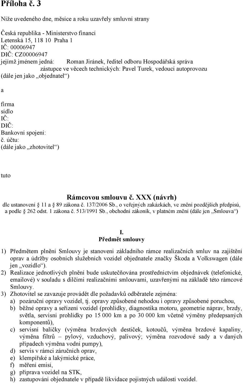 odboru Hospodářská správa zástupce ve věcech technických: Pavel Turek, vedoucí autoprovozu (dále jen jako objednatel ) a firma sídlo IČ: DIČ: Bankovní spojení: č.