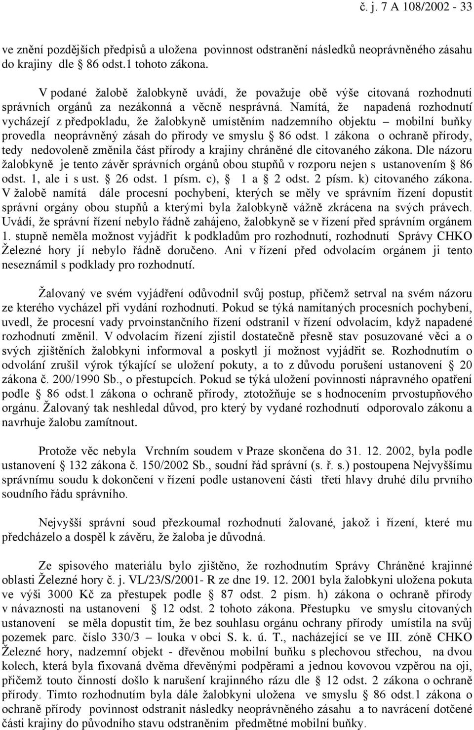 Namítá, že napadená rozhodnutí vycházejí z předpokladu, že žalobkyně umístěním nadzemního objektu mobilní buňky provedla neoprávněný zásah do přírody ve smyslu 86 odst.