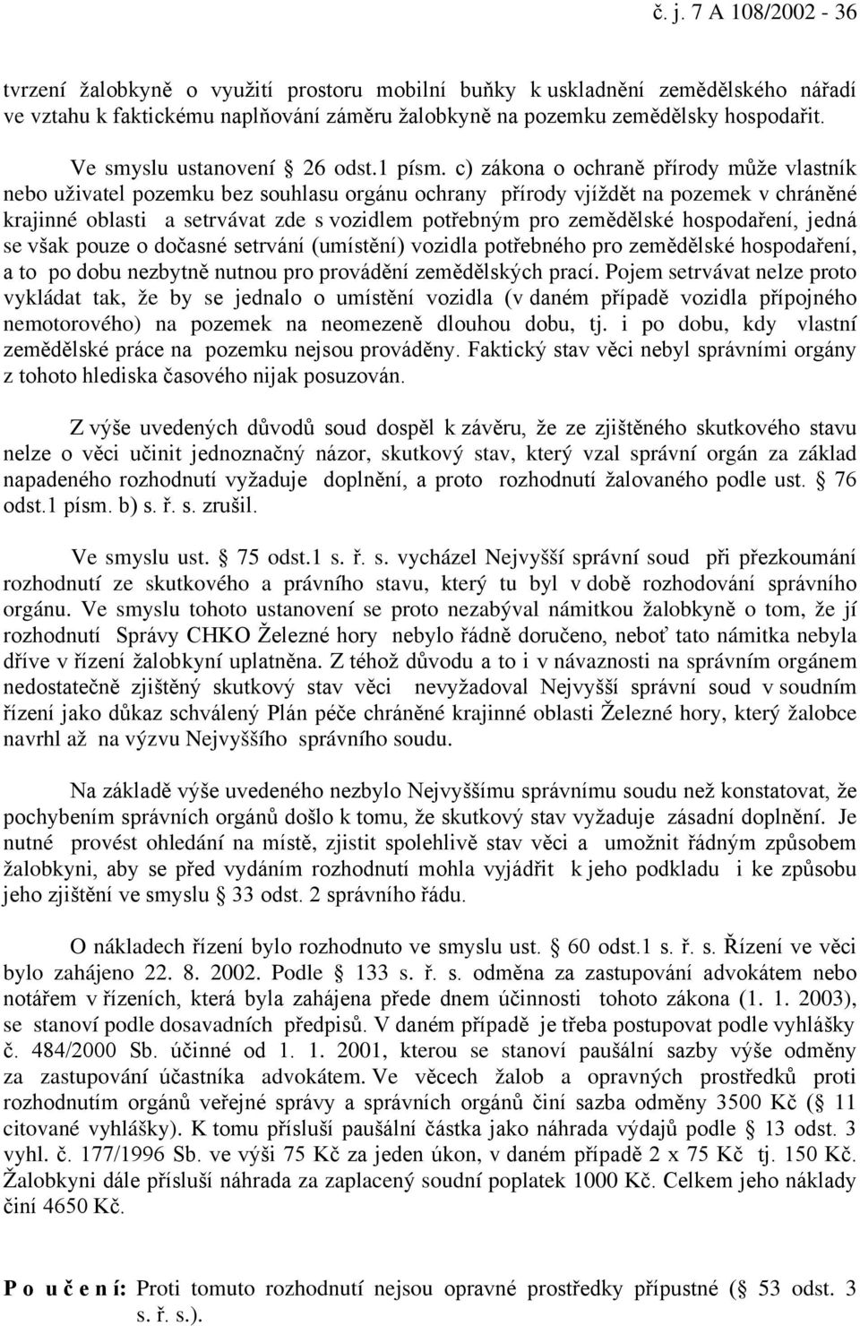 c) zákona o ochraně přírody může vlastník nebo uživatel pozemku bez souhlasu orgánu ochrany přírody vjíždět na pozemek v chráněné krajinné oblasti a setrvávat zde s vozidlem potřebným pro zemědělské