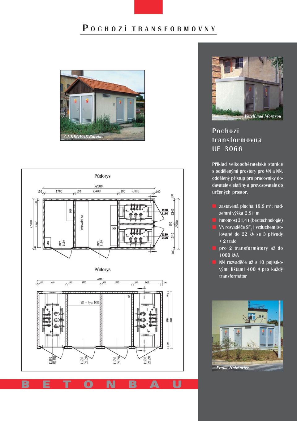 zastavěná plocha 19,8 m 2 ; nadzemní hmotnost 31,4 t (bez technologie) i vzduchem izolované do 22 kv se 3