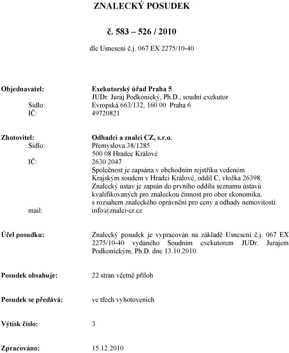 Znalecký ústav je zapsán do prvního oddílu seznamu ústavů kvalifikovaných pro znaleckou činnost pro obor ekonomika, s rozsahem znaleckého oprávnění pro ceny a odhady nemovitostí. mail: info@znalci-cr.